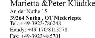 Handy: +49-170/8113278  An der Nuthe 15   Tel.:+ 49-3923/786248  Marietta &Peter Klüdtke   Fax: +49-3923/485701  39264 Nutha , OT Niederlepte